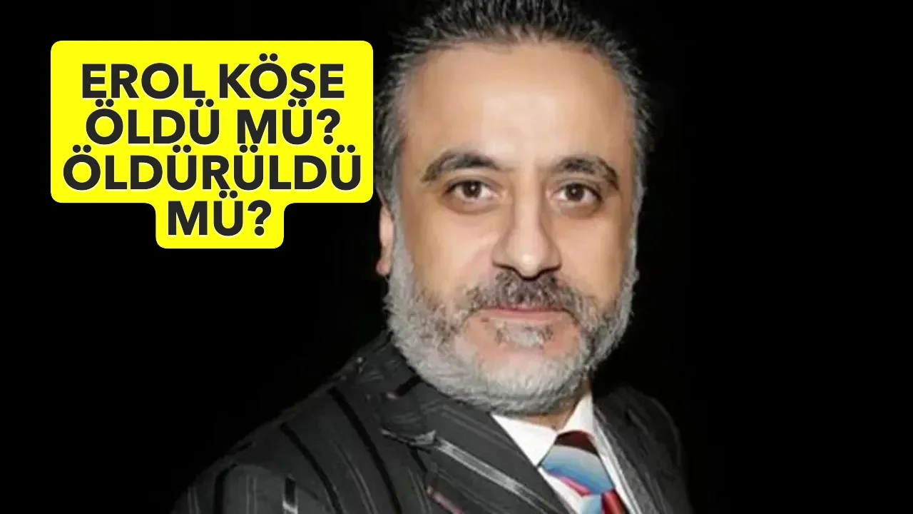 EROL KÖSE’NİN ŞÜPHELİ ÖLÜMÜ!