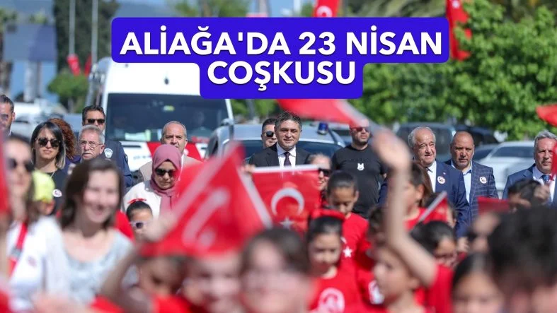2 - 23 Nisan Aliağa’da Etkinliklerle Kutlanacak