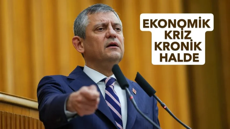 ÖZGÜR ÖZEL: EKONOMİK KRİZ KRONİK HALE GELDİ