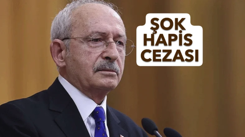 ŞOK! KILIÇDAROĞLU’NA HAPİS CEZASI